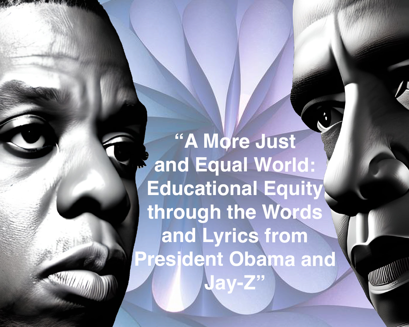 “A More Just and Equal World: Educational Equity through the Words and Lyrics from President Obama and Jay-Z.”